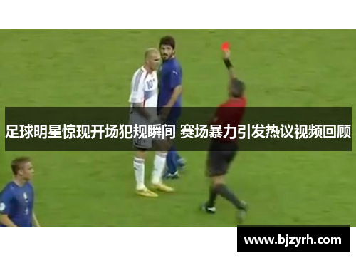 足球明星惊现开场犯规瞬间 赛场暴力引发热议视频回顾 足球明星惊现开场犯规瞬间 赛场暴力引发热议视频回顾