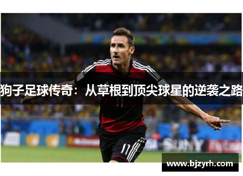狗子足球传奇：从草根到顶尖球星的逆袭之路