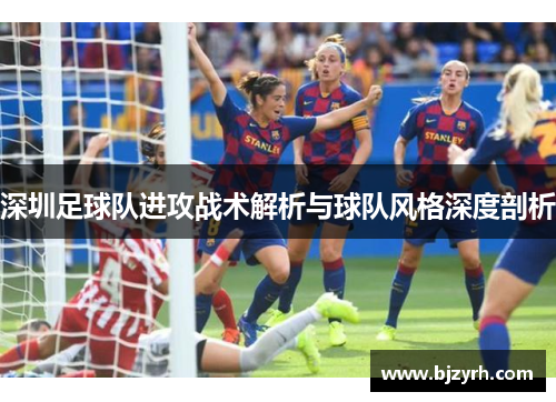 深圳足球队进攻战术解析与球队风格深度剖析