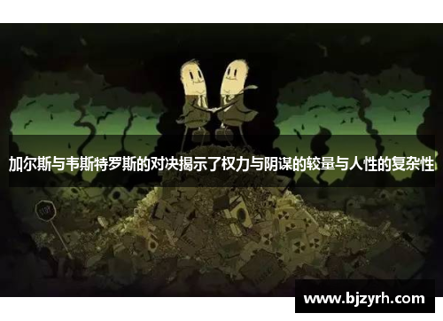 加尔斯与韦斯特罗斯的对决揭示了权力与阴谋的较量与人性的复杂性