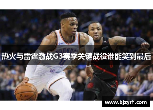 热火与雷霆激战G3赛季关键战役谁能笑到最后